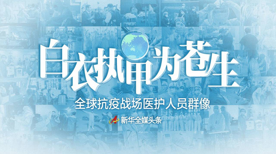 白衣執(zhí)甲為蒼生——全球抗疫戰(zhàn)場醫(yī)護人員群像
