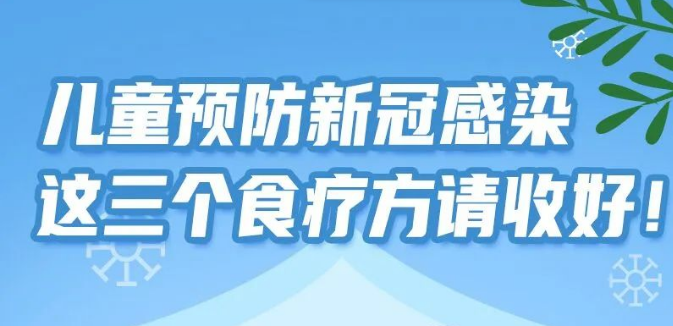 【健康科普】兒童預(yù)防新冠感染，這三個(gè)食療方請(qǐng)收好！