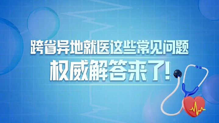 跨省異地就醫(yī)如何備案、如何結(jié)算？權(quán)威解答來了！