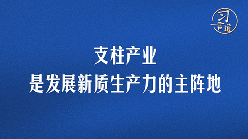 習(xí)言道｜支柱產(chǎn)業(yè)是發(fā)展新質(zhì)生產(chǎn)力的主陣地