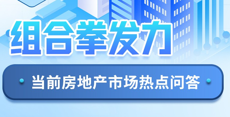 組合拳發(fā)力！當(dāng)前房地產(chǎn)市場(chǎng)熱點(diǎn)問答