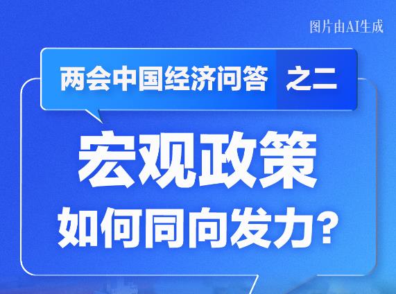 宏觀政策如何同向發(fā)力？——兩會(huì)中國(guó)經(jīng)濟(jì)問(wèn)答之二